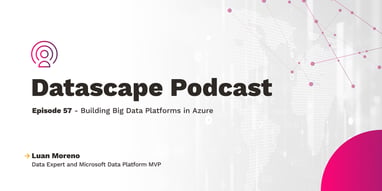 Datascape Episode 57: Building Big Data Platforms in Azure With Luan Moreno Featured Image