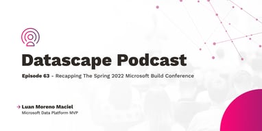 Datascape Episode 63: Recapping the Spring 2022 Microsoft Build Conference with Luan Moreno Featured Image