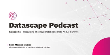 Datascape Episode 65: Recapping The 2022 Databricks Data and AI Summit With Luan Moreno Maciel Featured Image