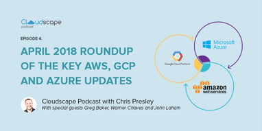 Cloudscape episode 4: April 2018 roundup of the key AWS, GCP and Azure updates Featured Image