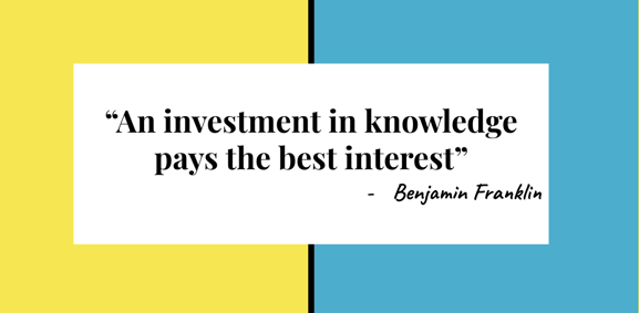 An investment in knowledge pays the best interest